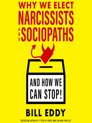 cover image of Why We Elect Narcissists and Sociopaths—And How We Can Stop!